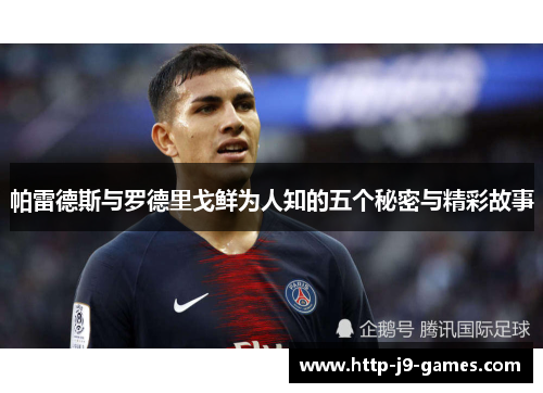 帕雷德斯与罗德里戈鲜为人知的五个秘密与精彩故事 帕雷德斯与罗德里戈鲜为人知的五个秘密与精彩故事