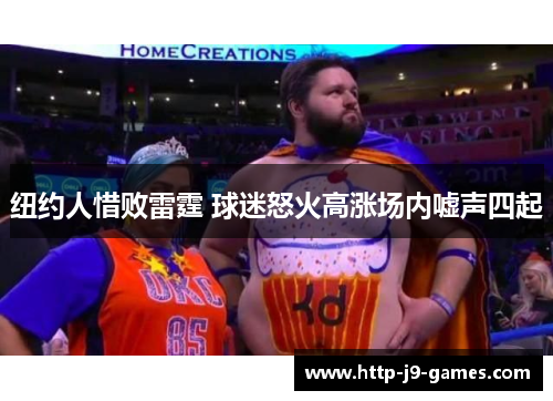 纽约人惜败雷霆 球迷怒火高涨场内嘘声四起 纽约人惜败雷霆 球迷怒火高涨场内嘘声四起