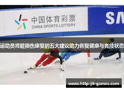 运动员肾脏损伤康复的五大建议助力恢复健康与竞技状态 运动员肾脏损伤康复的五大建议助力恢复健康与竞技状态