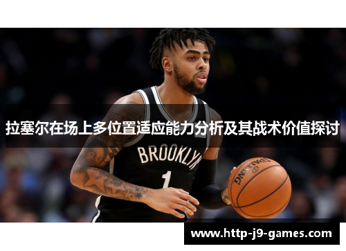 拉塞尔在场上多位置适应能力分析及其战术价值探讨 拉塞尔在场上多位置适应能力分析及其战术价值探讨