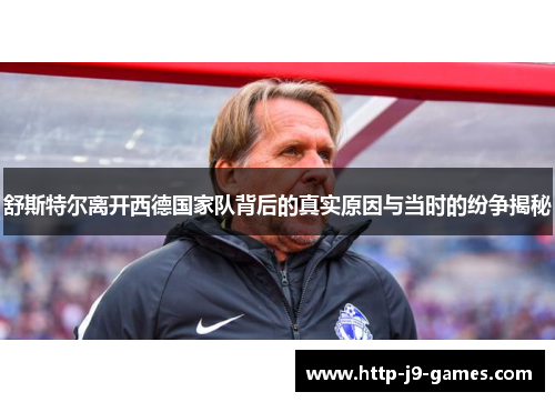舒斯特尔离开西德国家队背后的真实原因与当时的纷争揭秘 舒斯特尔离开西德国家队背后的真实原因与当时的纷争揭秘