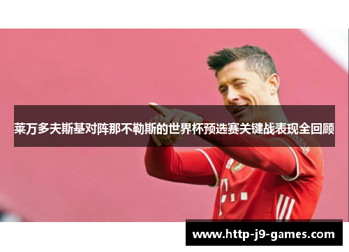 莱万多夫斯基对阵那不勒斯的世界杯预选赛关键战表现全回顾 莱万多夫斯基对阵那不勒斯的世界杯预选赛关键战表现全回顾