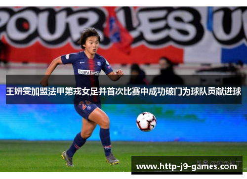 王妍雯加盟法甲第戎女足并首次比赛中成功破门为球队贡献进球 王妍雯加盟法甲第戎女足并首次比赛中成功破门为球队贡献进球