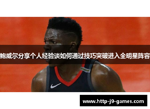 鲍威尔分享个人经验谈如何通过技巧突破进入全明星阵容